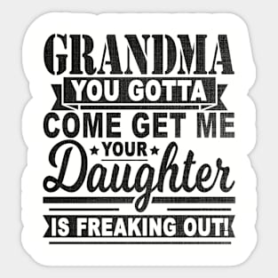 GRANDMA YOU GOTTA COME GET ME YOUR DAUGHTER IS FREAKING OUT! Sticker